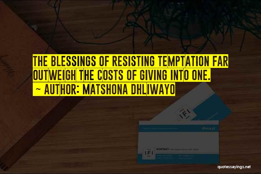 Matshona Dhliwayo Quotes: The Blessings Of Resisting Temptation Far Outweigh The Costs Of Giving Into One.