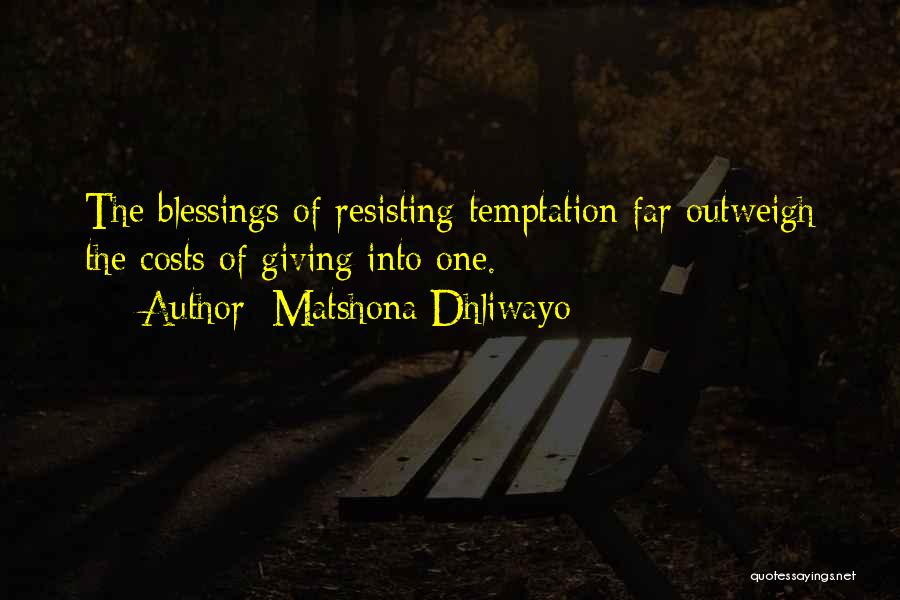 Matshona Dhliwayo Quotes: The Blessings Of Resisting Temptation Far Outweigh The Costs Of Giving Into One.