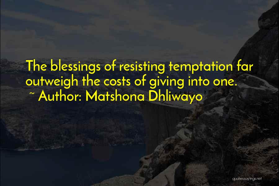 Matshona Dhliwayo Quotes: The Blessings Of Resisting Temptation Far Outweigh The Costs Of Giving Into One.