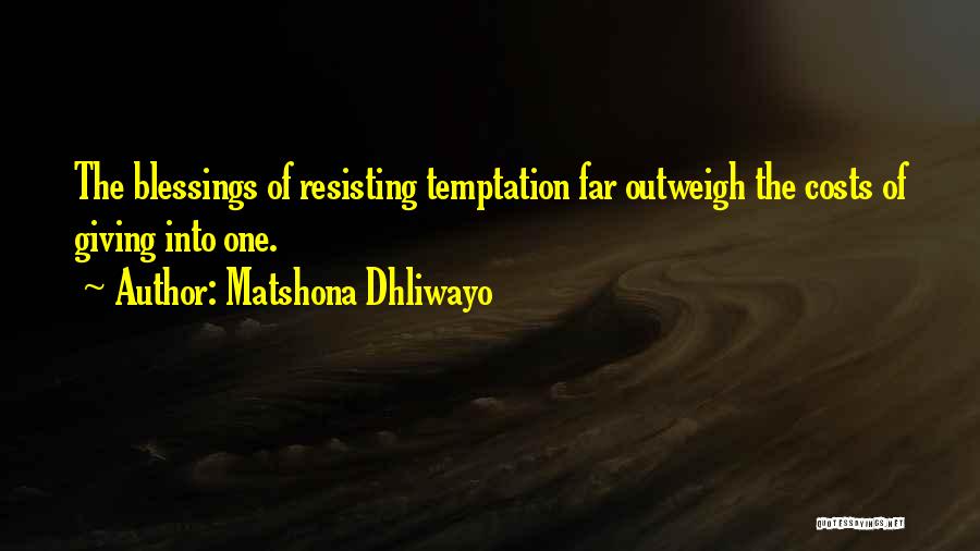 Matshona Dhliwayo Quotes: The Blessings Of Resisting Temptation Far Outweigh The Costs Of Giving Into One.