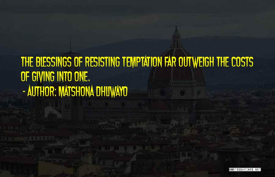 Matshona Dhliwayo Quotes: The Blessings Of Resisting Temptation Far Outweigh The Costs Of Giving Into One.