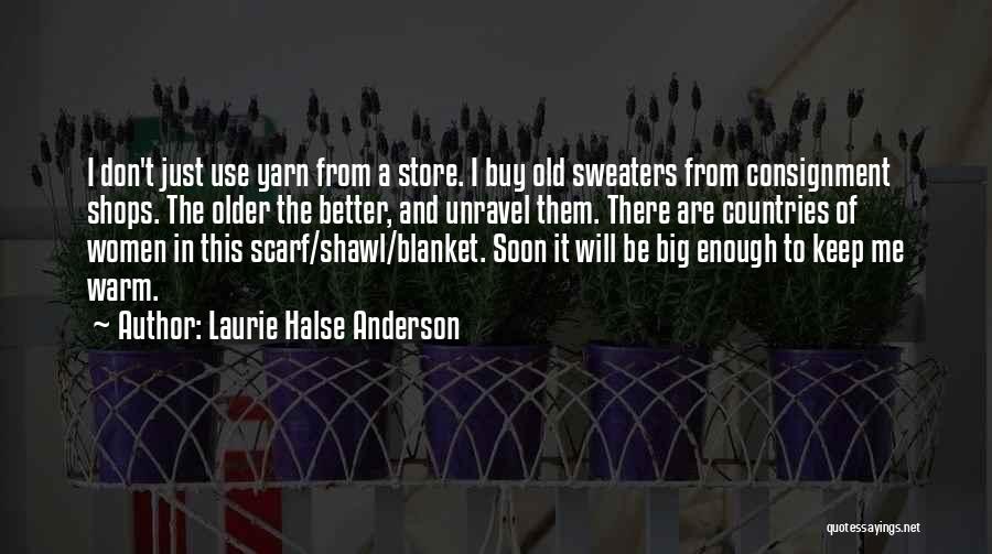 Laurie Halse Anderson Quotes: I Don't Just Use Yarn From A Store. I Buy Old Sweaters From Consignment Shops. The Older The Better, And