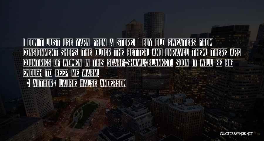 Laurie Halse Anderson Quotes: I Don't Just Use Yarn From A Store. I Buy Old Sweaters From Consignment Shops. The Older The Better, And