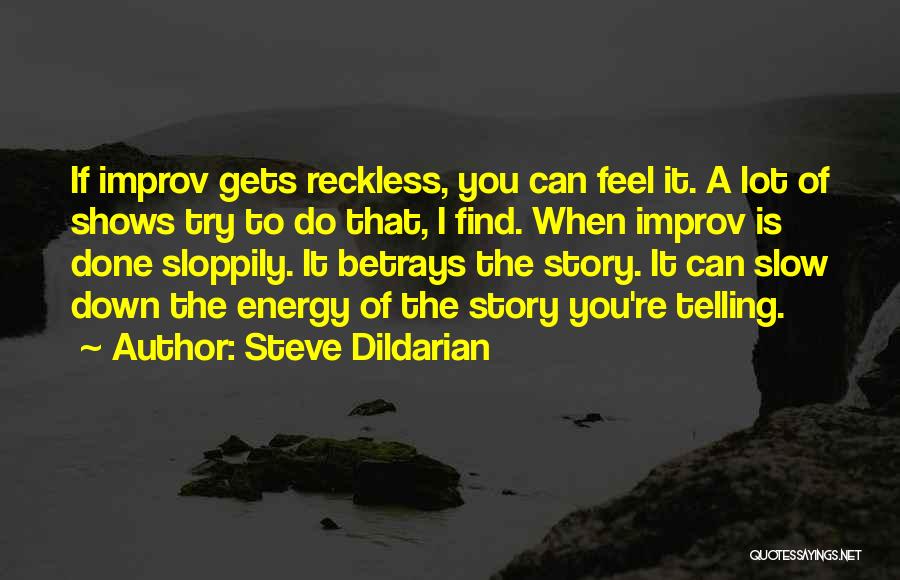 Steve Dildarian Quotes: If Improv Gets Reckless, You Can Feel It. A Lot Of Shows Try To Do That, I Find. When Improv