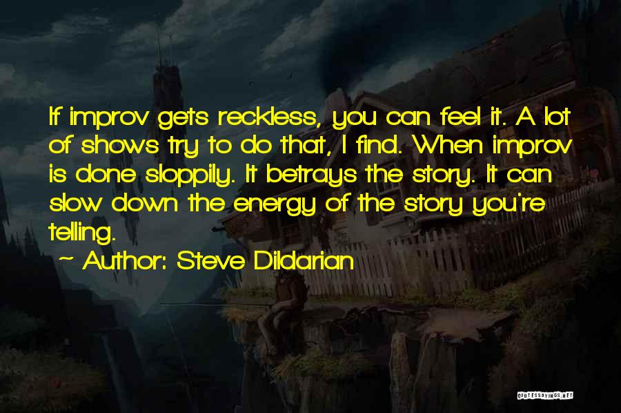 Steve Dildarian Quotes: If Improv Gets Reckless, You Can Feel It. A Lot Of Shows Try To Do That, I Find. When Improv