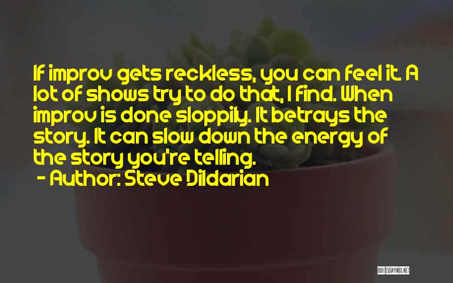 Steve Dildarian Quotes: If Improv Gets Reckless, You Can Feel It. A Lot Of Shows Try To Do That, I Find. When Improv