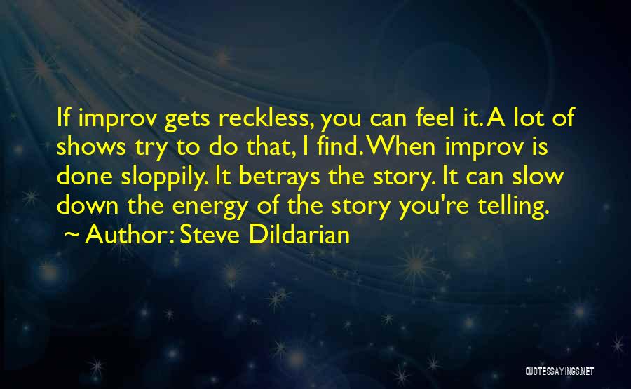 Steve Dildarian Quotes: If Improv Gets Reckless, You Can Feel It. A Lot Of Shows Try To Do That, I Find. When Improv