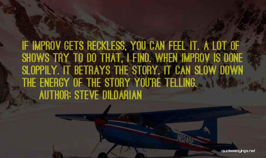 Steve Dildarian Quotes: If Improv Gets Reckless, You Can Feel It. A Lot Of Shows Try To Do That, I Find. When Improv