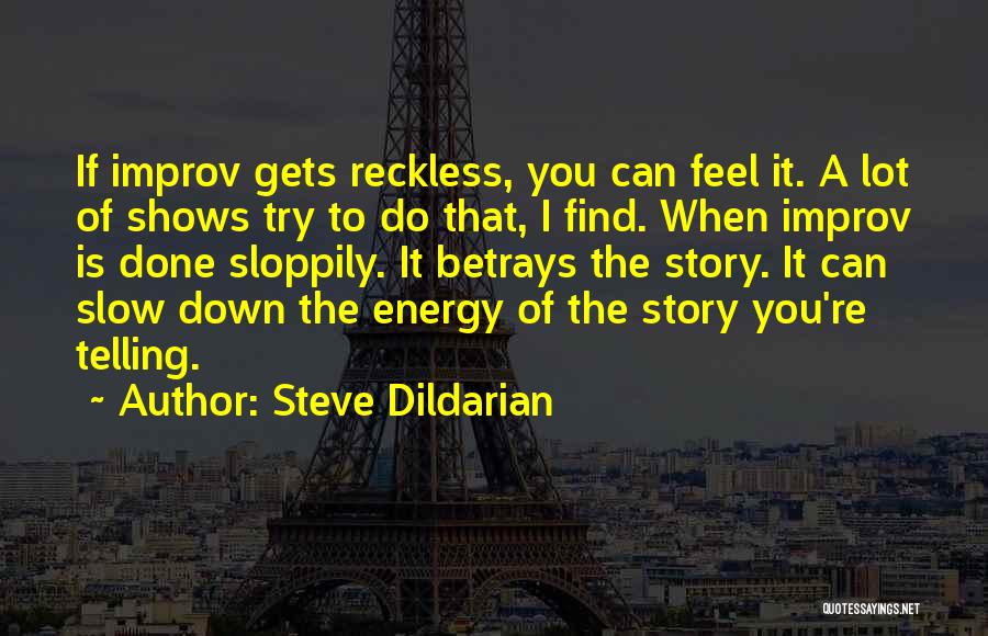 Steve Dildarian Quotes: If Improv Gets Reckless, You Can Feel It. A Lot Of Shows Try To Do That, I Find. When Improv