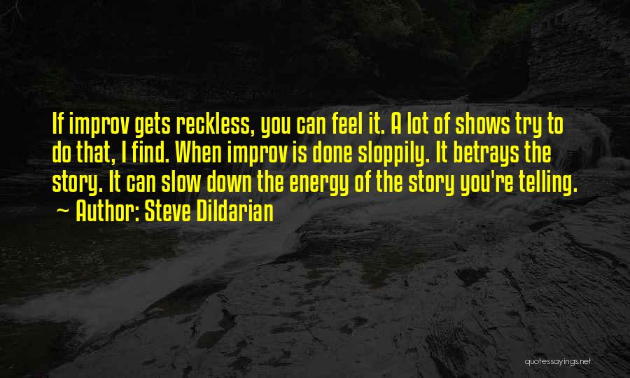 Steve Dildarian Quotes: If Improv Gets Reckless, You Can Feel It. A Lot Of Shows Try To Do That, I Find. When Improv