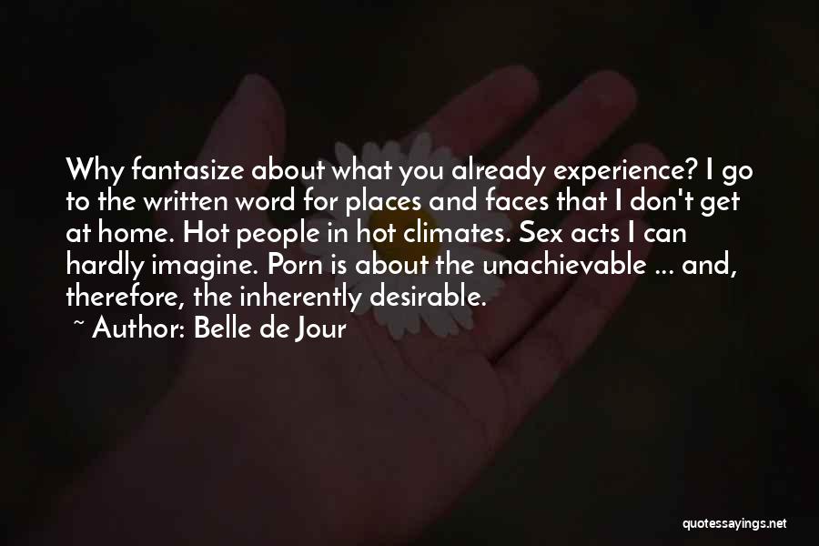 Belle De Jour Quotes: Why Fantasize About What You Already Experience? I Go To The Written Word For Places And Faces That I Don't