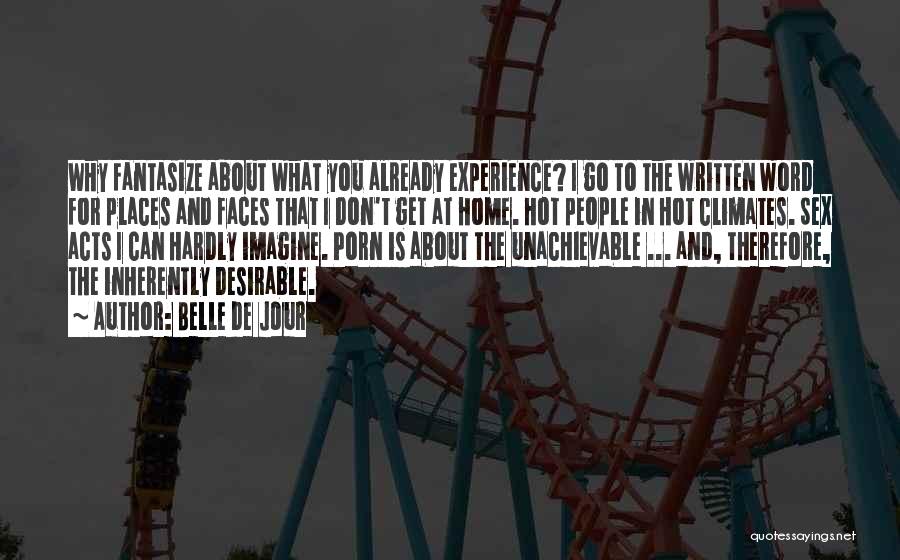 Belle De Jour Quotes: Why Fantasize About What You Already Experience? I Go To The Written Word For Places And Faces That I Don't