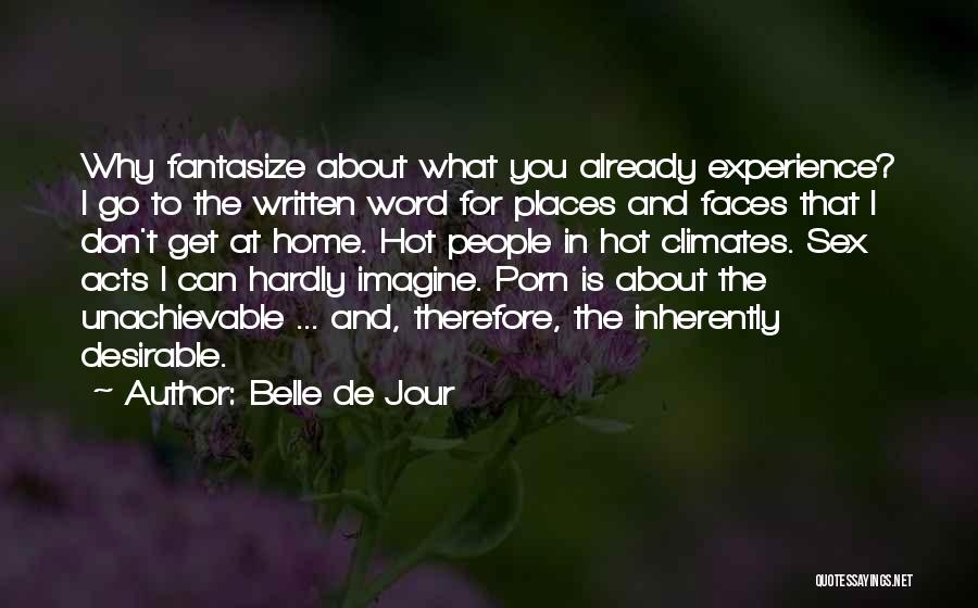 Belle De Jour Quotes: Why Fantasize About What You Already Experience? I Go To The Written Word For Places And Faces That I Don't