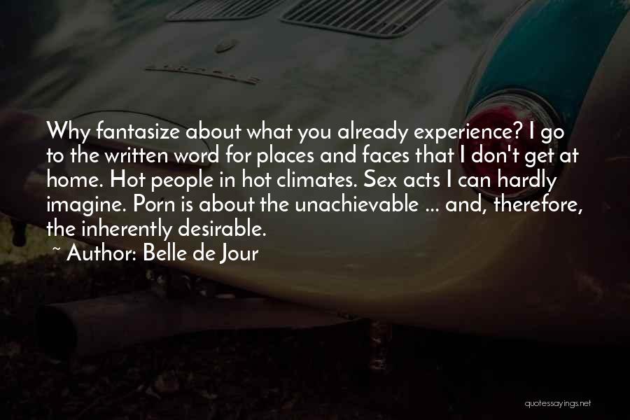 Belle De Jour Quotes: Why Fantasize About What You Already Experience? I Go To The Written Word For Places And Faces That I Don't