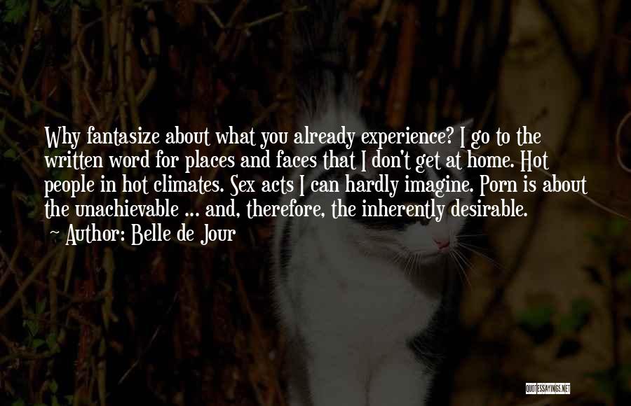 Belle De Jour Quotes: Why Fantasize About What You Already Experience? I Go To The Written Word For Places And Faces That I Don't