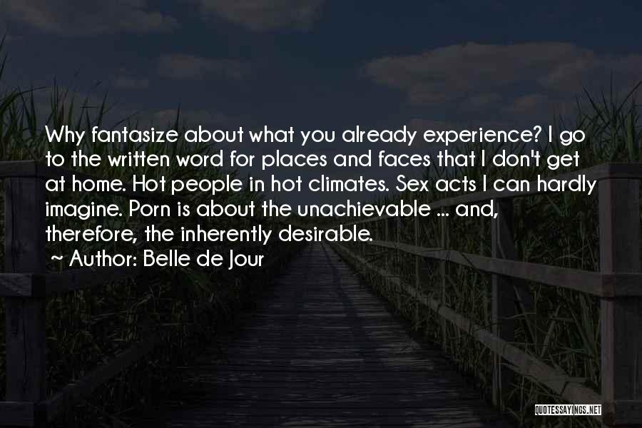 Belle De Jour Quotes: Why Fantasize About What You Already Experience? I Go To The Written Word For Places And Faces That I Don't