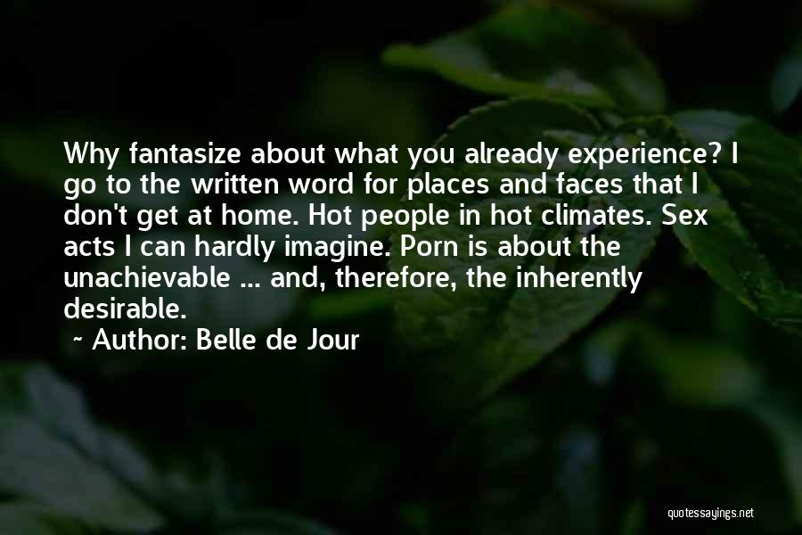 Belle De Jour Quotes: Why Fantasize About What You Already Experience? I Go To The Written Word For Places And Faces That I Don't