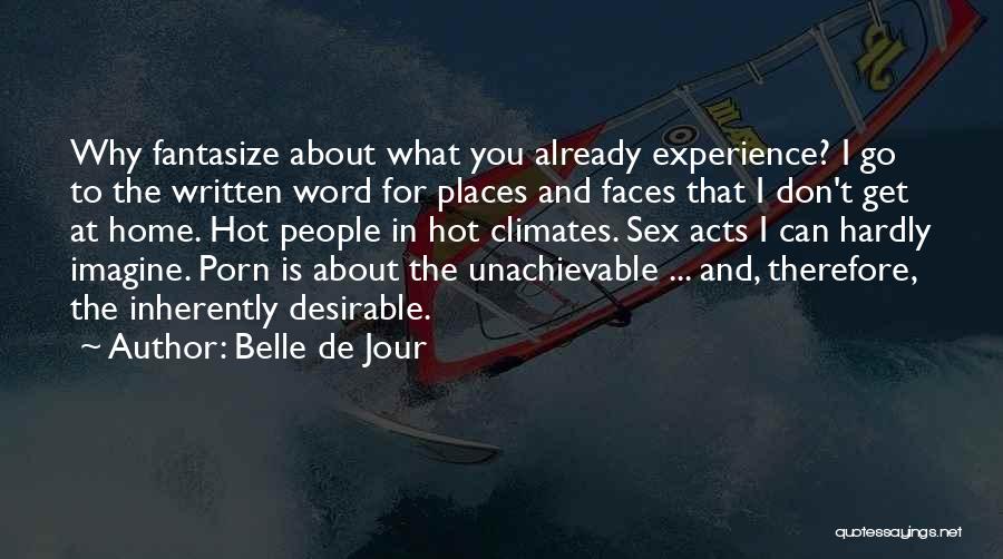 Belle De Jour Quotes: Why Fantasize About What You Already Experience? I Go To The Written Word For Places And Faces That I Don't