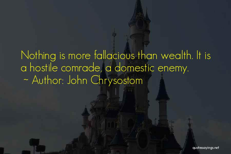 John Chrysostom Quotes: Nothing Is More Fallacious Than Wealth. It Is A Hostile Comrade, A Domestic Enemy.