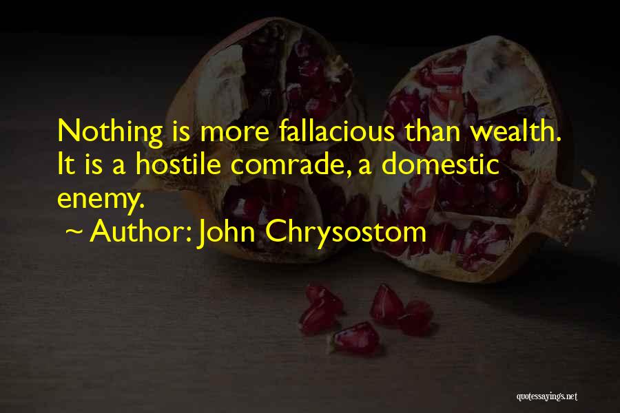 John Chrysostom Quotes: Nothing Is More Fallacious Than Wealth. It Is A Hostile Comrade, A Domestic Enemy.