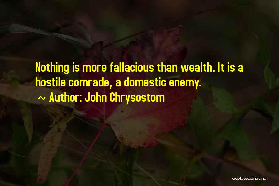 John Chrysostom Quotes: Nothing Is More Fallacious Than Wealth. It Is A Hostile Comrade, A Domestic Enemy.