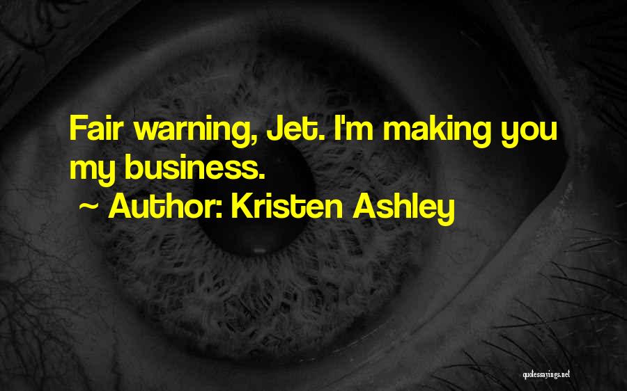 Kristen Ashley Quotes: Fair Warning, Jet. I'm Making You My Business.