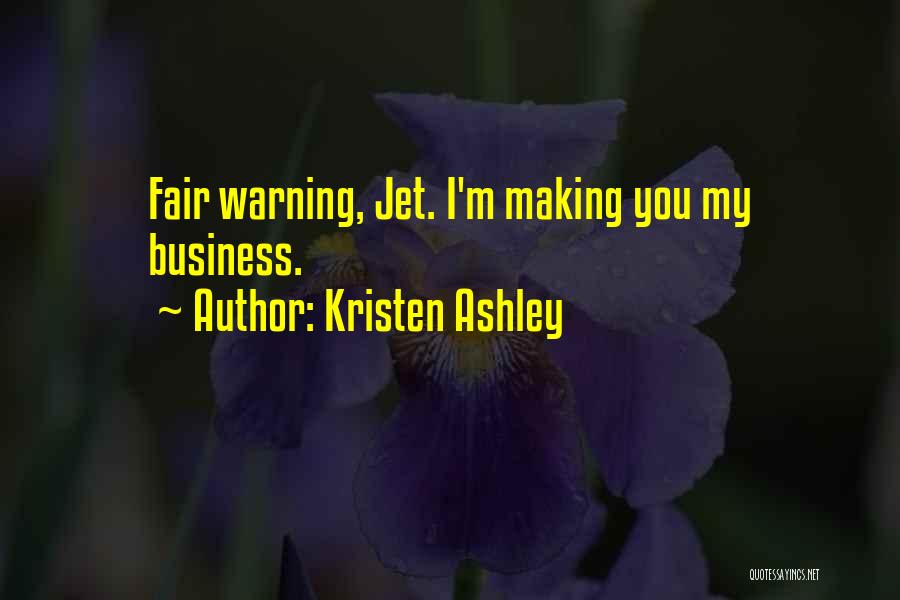 Kristen Ashley Quotes: Fair Warning, Jet. I'm Making You My Business.