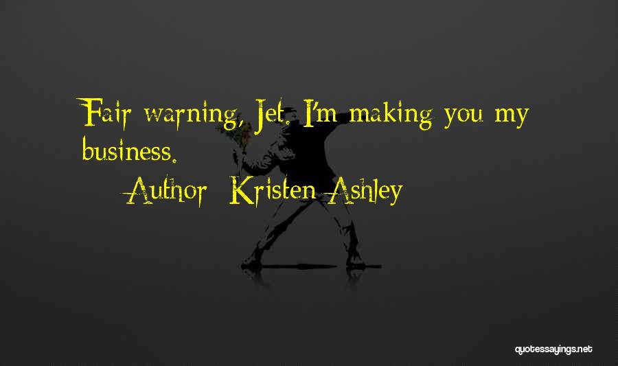 Kristen Ashley Quotes: Fair Warning, Jet. I'm Making You My Business.