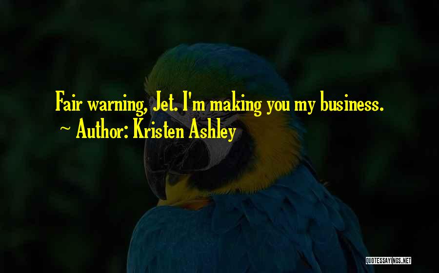 Kristen Ashley Quotes: Fair Warning, Jet. I'm Making You My Business.