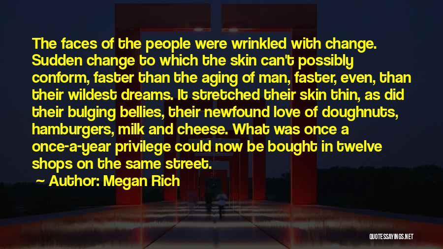 Megan Rich Quotes: The Faces Of The People Were Wrinkled With Change. Sudden Change To Which The Skin Can't Possibly Conform, Faster Than