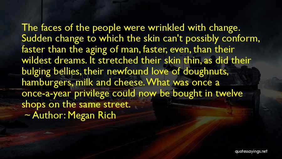 Megan Rich Quotes: The Faces Of The People Were Wrinkled With Change. Sudden Change To Which The Skin Can't Possibly Conform, Faster Than