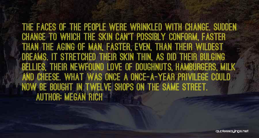 Megan Rich Quotes: The Faces Of The People Were Wrinkled With Change. Sudden Change To Which The Skin Can't Possibly Conform, Faster Than