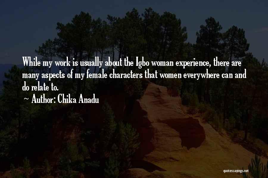 Chika Anadu Quotes: While My Work Is Usually About The Igbo Woman Experience, There Are Many Aspects Of My Female Characters That Women