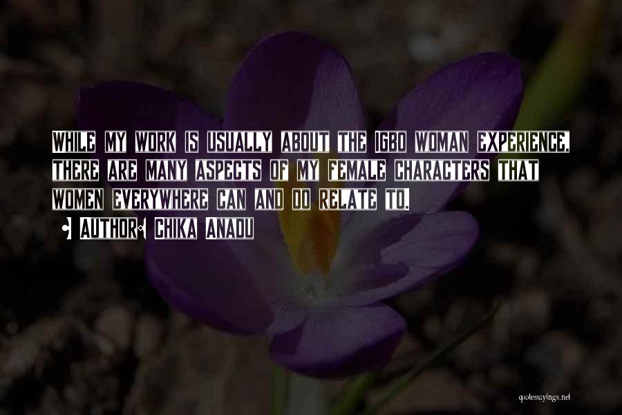 Chika Anadu Quotes: While My Work Is Usually About The Igbo Woman Experience, There Are Many Aspects Of My Female Characters That Women