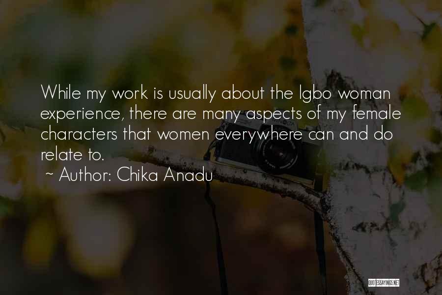 Chika Anadu Quotes: While My Work Is Usually About The Igbo Woman Experience, There Are Many Aspects Of My Female Characters That Women