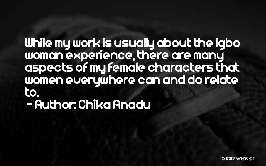 Chika Anadu Quotes: While My Work Is Usually About The Igbo Woman Experience, There Are Many Aspects Of My Female Characters That Women