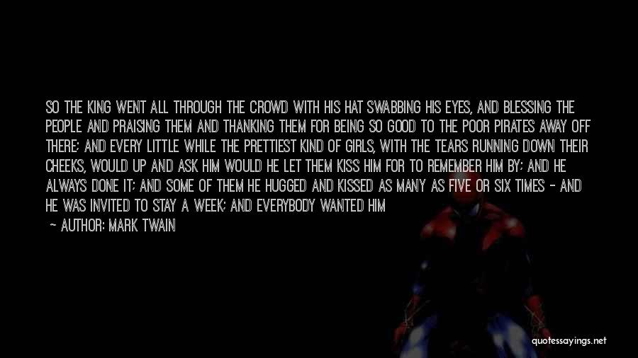 Mark Twain Quotes: So The King Went All Through The Crowd With His Hat Swabbing His Eyes, And Blessing The People And Praising