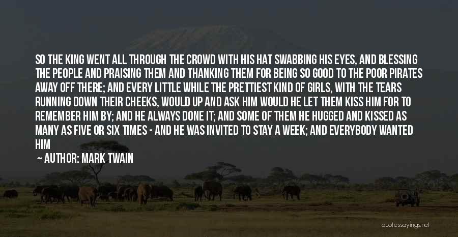 Mark Twain Quotes: So The King Went All Through The Crowd With His Hat Swabbing His Eyes, And Blessing The People And Praising