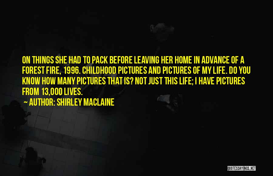 Shirley Maclaine Quotes: On Things She Had To Pack Before Leaving Her Home In Advance Of A Forest Fire, 1996. Childhood Pictures And