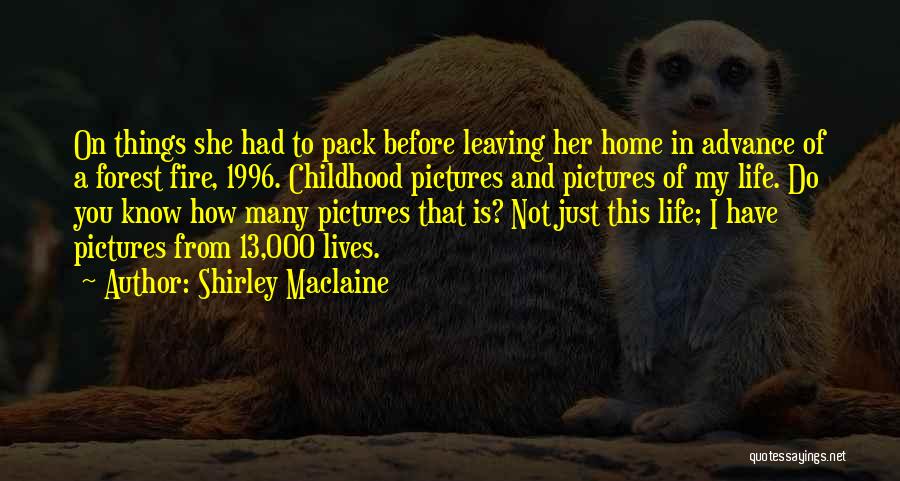 Shirley Maclaine Quotes: On Things She Had To Pack Before Leaving Her Home In Advance Of A Forest Fire, 1996. Childhood Pictures And
