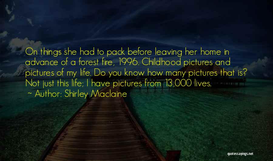 Shirley Maclaine Quotes: On Things She Had To Pack Before Leaving Her Home In Advance Of A Forest Fire, 1996. Childhood Pictures And