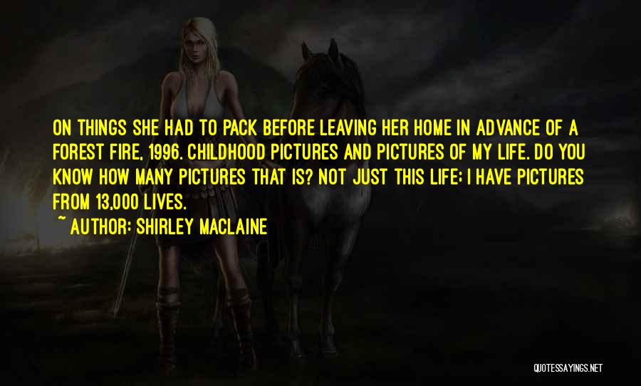 Shirley Maclaine Quotes: On Things She Had To Pack Before Leaving Her Home In Advance Of A Forest Fire, 1996. Childhood Pictures And