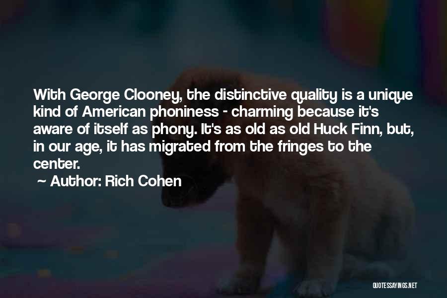 Rich Cohen Quotes: With George Clooney, The Distinctive Quality Is A Unique Kind Of American Phoniness - Charming Because It's Aware Of Itself