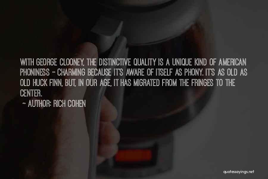 Rich Cohen Quotes: With George Clooney, The Distinctive Quality Is A Unique Kind Of American Phoniness - Charming Because It's Aware Of Itself