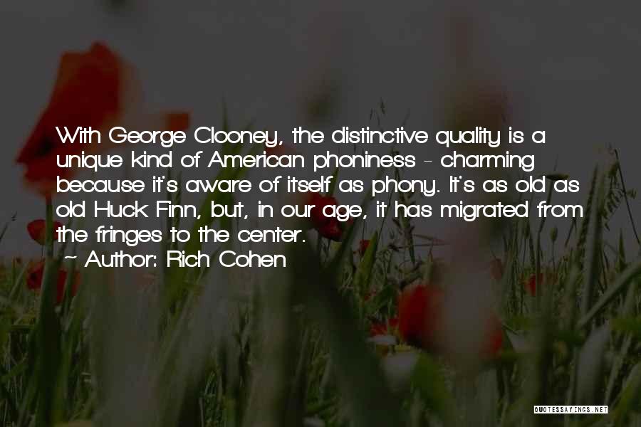 Rich Cohen Quotes: With George Clooney, The Distinctive Quality Is A Unique Kind Of American Phoniness - Charming Because It's Aware Of Itself