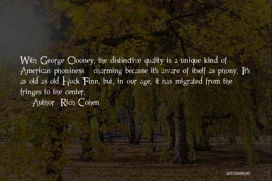 Rich Cohen Quotes: With George Clooney, The Distinctive Quality Is A Unique Kind Of American Phoniness - Charming Because It's Aware Of Itself