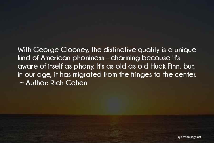 Rich Cohen Quotes: With George Clooney, The Distinctive Quality Is A Unique Kind Of American Phoniness - Charming Because It's Aware Of Itself