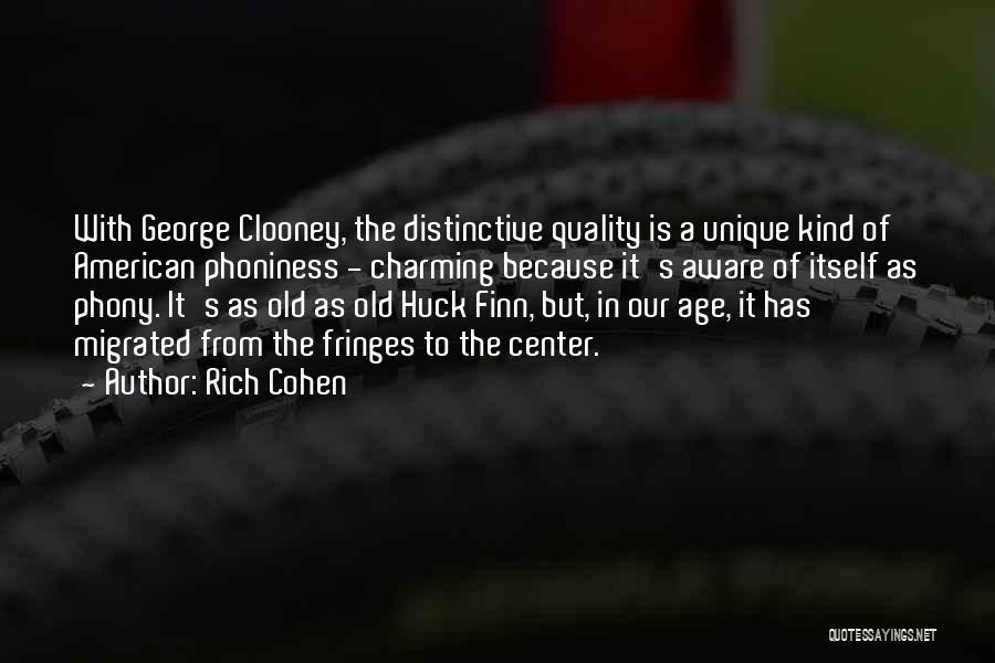 Rich Cohen Quotes: With George Clooney, The Distinctive Quality Is A Unique Kind Of American Phoniness - Charming Because It's Aware Of Itself