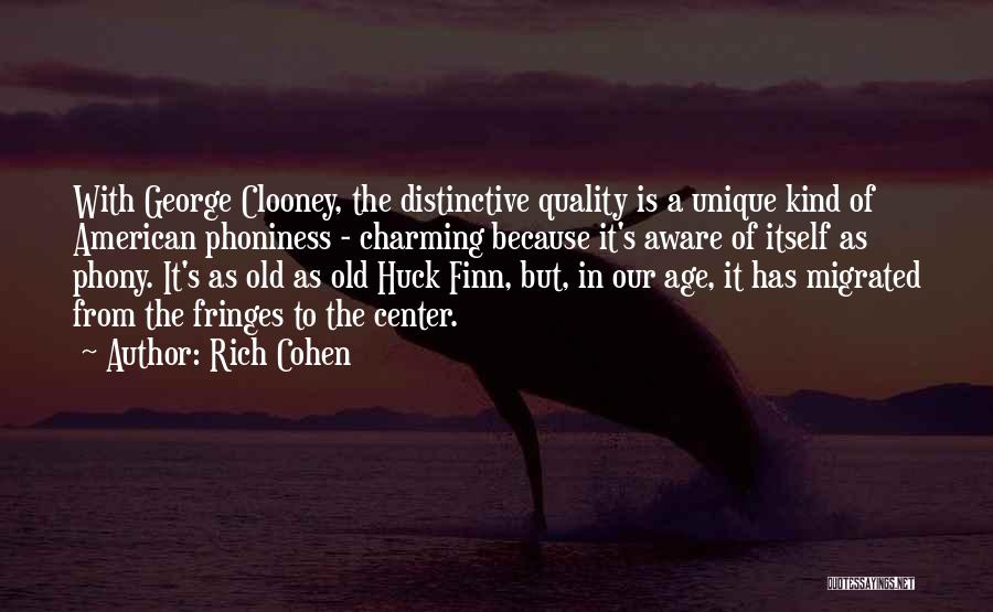 Rich Cohen Quotes: With George Clooney, The Distinctive Quality Is A Unique Kind Of American Phoniness - Charming Because It's Aware Of Itself