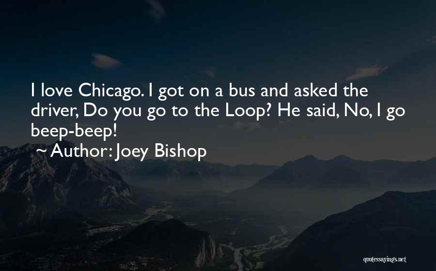 Joey Bishop Quotes: I Love Chicago. I Got On A Bus And Asked The Driver, Do You Go To The Loop? He Said,